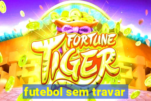 futebol sem travar